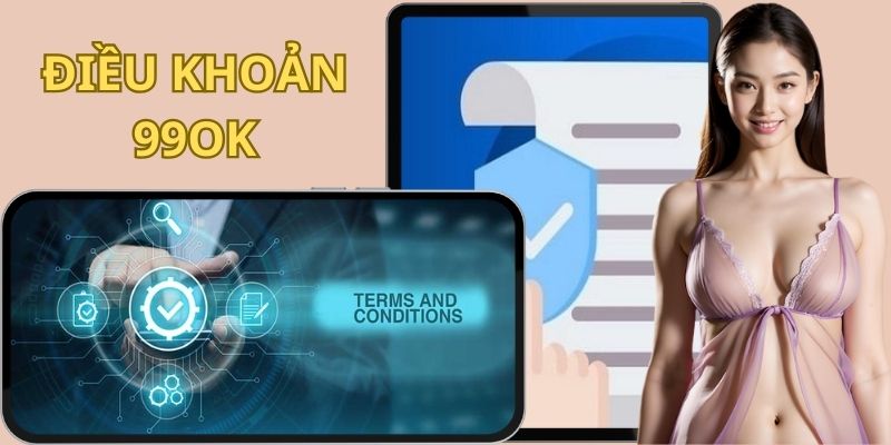 Điều Khoản 99OK - Tổng Hợp Các Chính Sách Mới Nhất Năm 2025