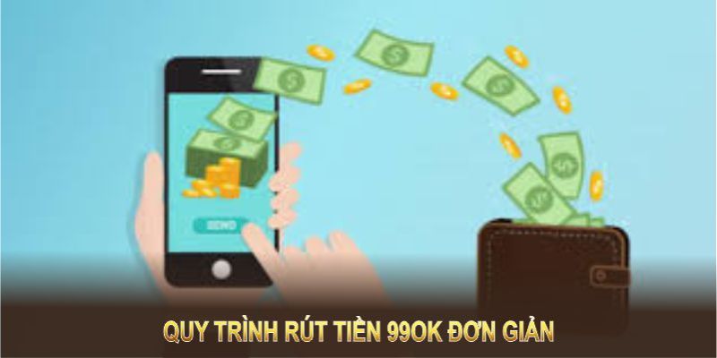 Rút Tiền 99OK - Đơn Giản, An Toàn Chỉ Gói Gọn Trong Vài Phút