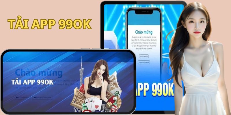 Tải App 99OK - Hướng Dẫn Thao Tác Cài Đặt Ứng Dụng Cơ Bản