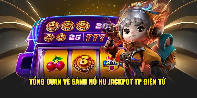 Sảnh nổ hũ TP điện tử siêu chất từ nhà cái uy tín
