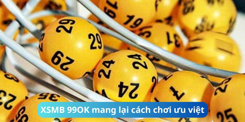 Xổ số miền Bắc 99OK mang lại cách chơi ưu việt
