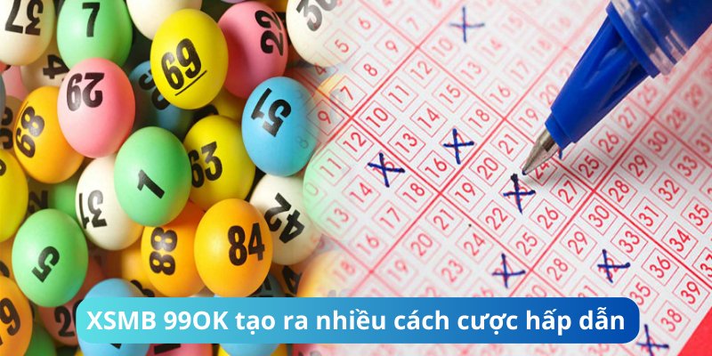 Xổ số miền Bắc 99OK tạo ra nhiều cách cược hấp dẫn