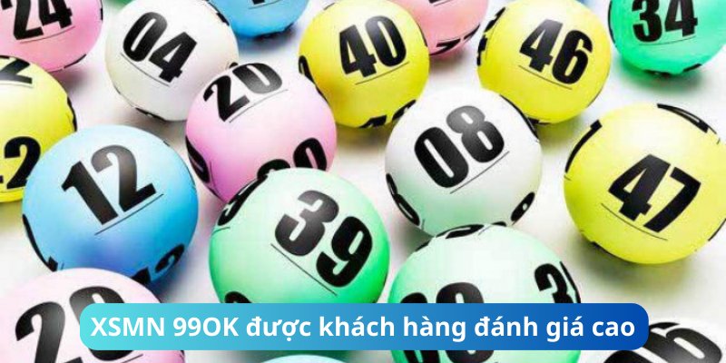 Xổ số miền Nam 99OK được khách hàng đánh giá cao