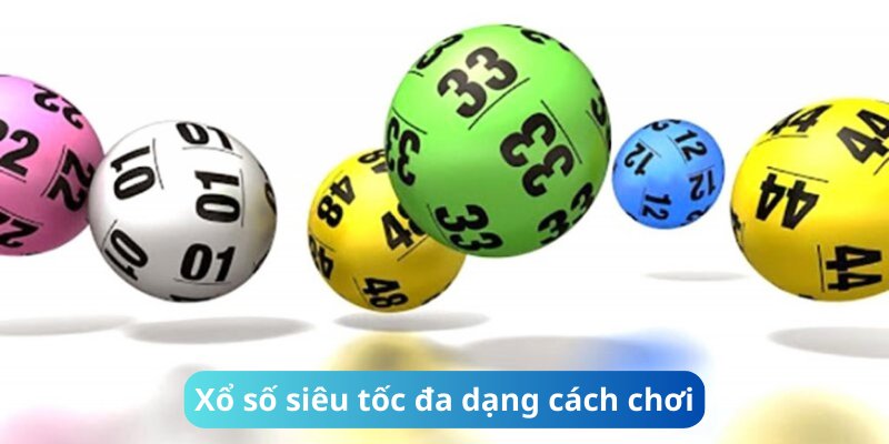 Xổ số siêu tốc đa dạng cách chơi